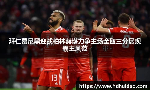 拜仁慕尼黑迎战柏林赫塔力争主场全取三分展现霸主风范